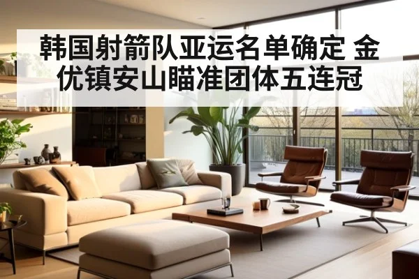 韩国射箭队亚运名单确定 金优镇安山瞄准团体五连冠